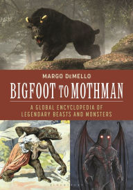 Title: Bigfoot to Mothman: A Global Encyclopedia of Legendary Beasts and Monsters, Author: Margo DeMello