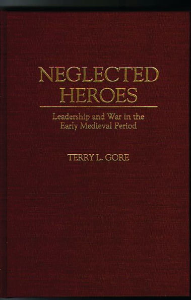 Neglected Heroes: Leadership and War in the Early Medieval Period