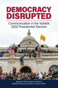 Title: Democracy Disrupted: Communication in the Volatile 2020 Presidential Election, Author: Benjamin R. Warner