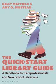Title: The Quick-Start Library Guide: A Handbook for Paraprofessionals and New School Librarians, Author: Kelly Mayfield