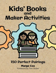 Title: Kids' Books and Maker Activities: 150 Perfect Pairings, Author: Marge Cox