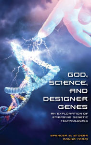 Title: God, Science, and Designer Genes: An Exploration of Emerging Genetic Technologies, Author: Spencer S. Stober