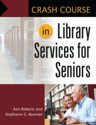 Title: Crash Course in Library Services for Seniors, Author: Ann Roberts