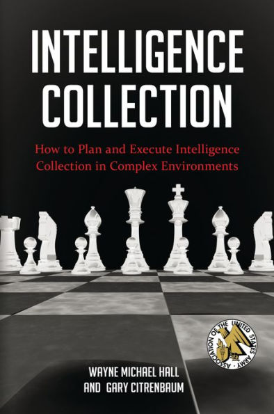 Intelligence Collection: How to Plan and Execute Intelligence Collection in Complex Environments