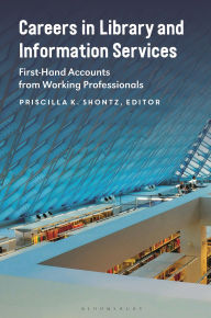 Title: Careers in Library and Information Services: First-Hand Accounts from Working Professionals, Author: Priscilla K. Shontz