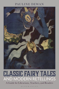 Title: Classic Fairy Tales and Modern Retellings: A Guide for Librarians, Teachers, and Readers, Author: Pauline Dewan