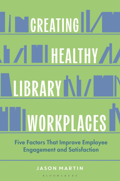 Creating Healthy Library Workplaces: Five Factors That Improve Employee Engagement and Satisfaction
