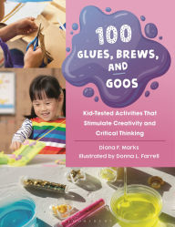 Title: 100 Glues, Brews, and Goos: Kid-Tested Activities That Stimulate Creativity and Critical Thinking, Author: Diana F. Marks