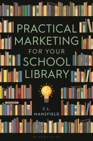 Title: Practical Marketing for Your School Library, Author: C. L. Mansfield
