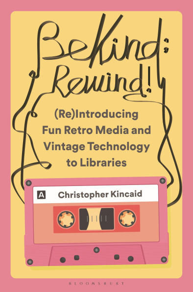 Be Kind; Rewind! (Re)Introducing Fun Retro Media and Vintage Technology to Libraries