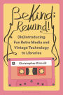 Be Kind; Rewind! (Re)Introducing Fun Retro Media and Vintage Technology to Libraries