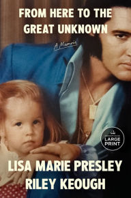 Title: From Here to the Great Unknown: A Memoir, Author: Lisa Marie Presley