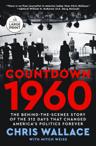 Title: Countdown 1960: The Behind-the-Scenes Story of the 312 Days that Changed America's Politics Forever, Author: Chris Wallace