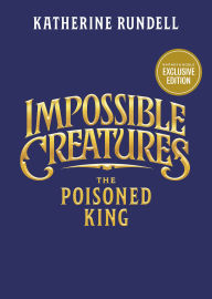 Title: The Poisoned King (B&N Exclusive Edition) (Impossible Creatures #2), Author: Katherine Rundell