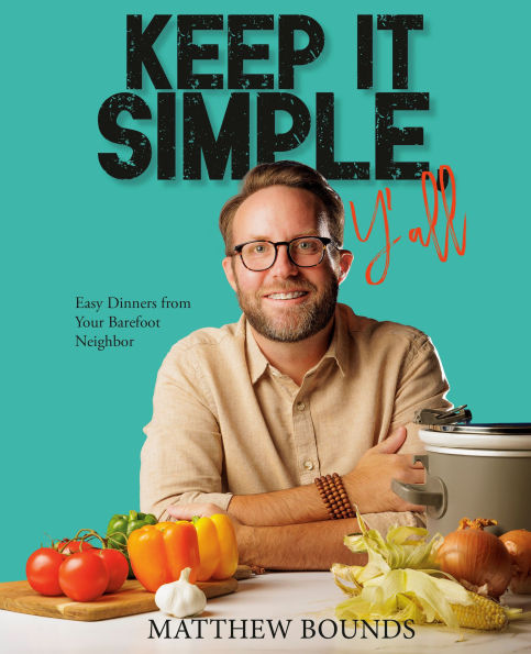 Keep It Simple, Y'all: Easy Dinners from Your Barefoot Neighbor: A Cookbook