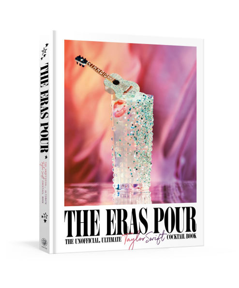 The Eras Pour: Unofficial, Ultimate Taylor Swift Cocktail Book