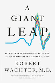 Title: A Giant Leap: How AI Is Transforming Healthcare and What That Means for Our Future, Author: Robert Wachter