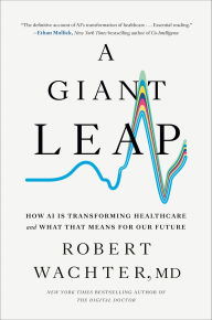 Title: A Giant Leap: How AI Is Transforming Healthcare and What That Means for Our Future, Author: Robert Wachter