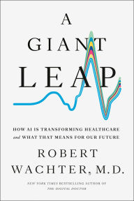 Title: A Giant Leap: How AI Is Transforming Healthcare and What That Means for Our Future, Author: Robert Wachter