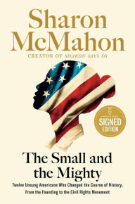 Book | The Small and the Mighty: Twelve Unsung Americans Who Changed the Course of History, From the Founding to the Civil Rights Movement (Signed Book) By Sharon McMahon.