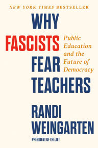 Title: Why Fascists Fear Teachers: Public Education and the Future of Democracy, Author: Randi Weingarten