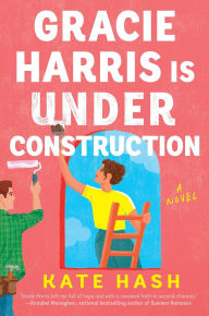Free computer ebooks to download Gracie Harris Is Under Construction: A Novel by Kate Hash RTF