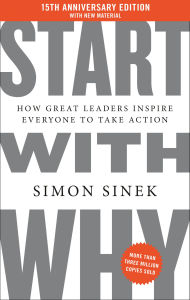 Title: Start with Why 15th Anniversary Edition: How Great Leaders Inspire Everyone to Take Action, Author: Simon Sinek