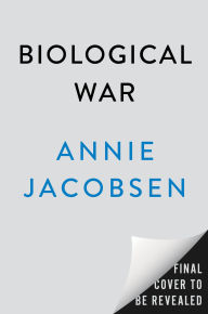 Title: Biological War: A Scenario, Author: Annie Jacobsen