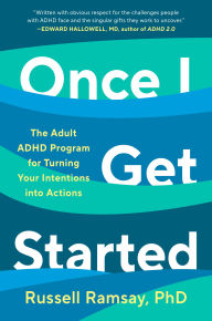 Title: Once I Get Started: The Adult ADHD Program for Turning Your Intentions into Actions, Author: Russell Ramsay Ph.D.