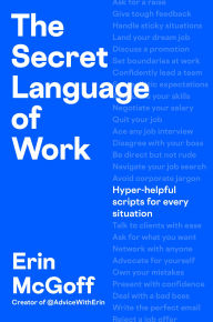 Title: The Secret Language of Work: Hyper-Helpful Scripts for Every Situation, Author: Erin McGoff