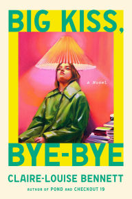 Title: Big Kiss, Bye-Bye: A Novel, Author: Claire-Louise Bennett