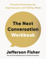 The Next Conversation Workbook: Practical Exercises for Arguing Less and Talking More