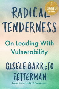 Title: Radical Tenderness: The Value of Vulnerability in an Often Unkind World (Signed Book), Author: Gisele Barreto Fetterman