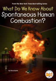 Title: What Do We Know About Spontaneous Human Combustion?, Author: Steve Korté
