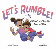 Title: Let's Rumble!: A Rough-and-Tumble Book of Play, Author: Rachel G. Payne