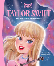 Title: Taylor Swift: A Who HQ Illustrated Biography, Author: Kirsten Mayer