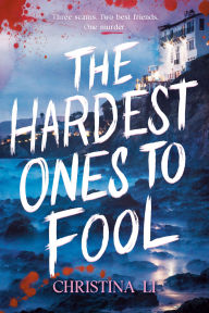 Title: The Hardest Ones to Fool: Three scams. Two best friends. One murder., Author: Christina Li