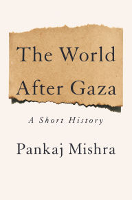 Title: The World After Gaza: A Short History, Author: Pankaj Mishra