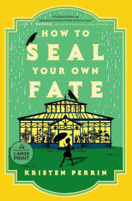 Title: How to Seal Your Own Fate: A Novel, Author: Kristen Perrin