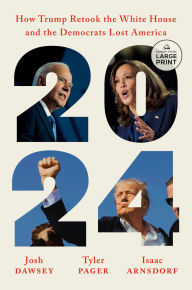 Title: 2024: How Trump Retook the White House and the Democrats Lost America, Author: Josh Dawsey