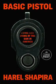 Title: Basic Pistol: Living and Dying by the Gun in America, Author: Harel Shapira