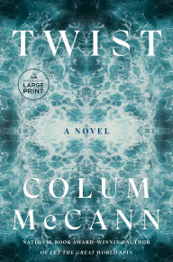 Title: Twist: A Novel, Author: Colum McCann