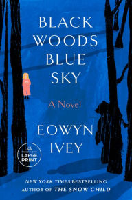 Title: Black Woods, Blue Sky: A Novel, Author: Eowyn Ivey