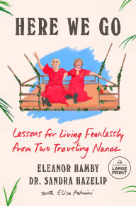 Title: Here We Go: Lessons for Living Fearlessly from Two Traveling Nanas, Author: Eleanor Hamby