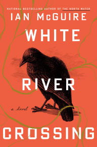 Title: White River Crossing: A Novel, Author: Ian McGuire