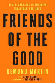Title: Friends of the Good: How Remarkable Friendships Transform Our Lives, Author: Demond Martin