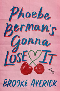 Title: Phoebe Berman's Gonna Lose It: A Novel, Author: Brooke Averick