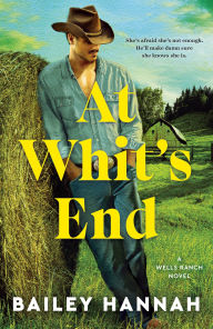 Title: At Whit's End: A Wells Ranch Novel, Author: Bailey Hannah