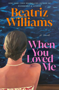 Title: When You Loved Me: A Novel, Author: Beatriz Williams