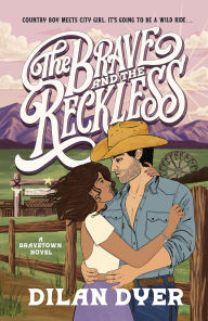 Epub free The Brave and the Reckless: A Bravetown Novel